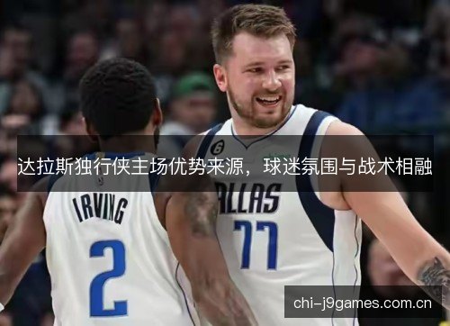 达拉斯独行侠主场优势来源，球迷氛围与战术相融